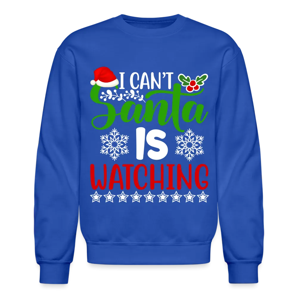 I Can't Santa Is Watching Sweatshirt